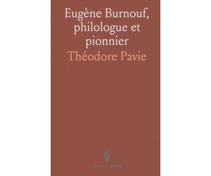 Eugène Burnouf, philologue et pionnier: Vie, méthodes et héritage d’un savant de l’orientalisme du XIXe siècle