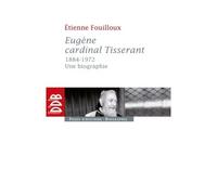 Eugène, cardinal Tisserant (1884-1972) Une biographie - Etienne Fouilloux - Des De Brouwer - broché - Biographie