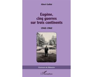 Eugène, cinq guerres sur trois continents 1942-1962 - Albert Guillot - L'harmattan - broché - Essai