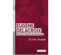 Eugène Delacroix Écrivain, témoin de son temps - Eugène Delacroix - Flammarion - broché - Essai