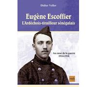 Eugène Escoffier - L'ardéchois tirailleur sénégalais Au cœur de la guerre, 1914-1918 - Didier Veller - Cauris Eds - broché - Témoignage