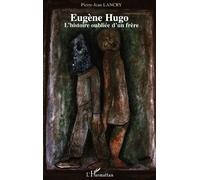 Eugène Hugo L'histoire oubliée d'un frère - Pierre-Jean Lancry - L'harmattan - broché - Biographie
