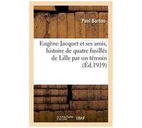 Eugène Jacquet et ses amis – Histoire de quatre fusillés de Lille par un témoin – Hachette Livre