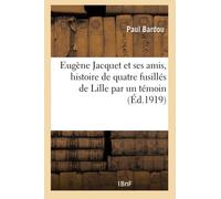 Eugène Jacquet et ses amis, histoire de quatre fusillés de Lille par un témoin