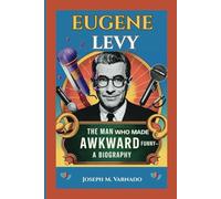 EUGENE LEVY: The Man Who Made Awkward Funny-A Biography