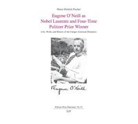 Eugene O'Neill as Nobel Laureate and Four-Time Pulitzer Prize Winner: Life, Works and Honors of the Unique American Dramatist