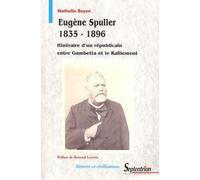 Eugène Spuller (1835-1896) - Itinéraire D'un Républicain Entre Gambetta Et Le Ralliement