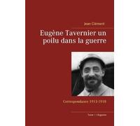 Eugène Tavernier Un Poilu Dans La Guerre - Correspondance 1913-1918