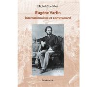 Eugène Varlin, internationaliste et communard - Michel Cordillot - Amis De Spartacus - broché - Biographie