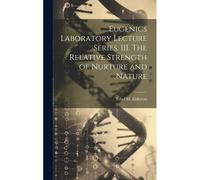 Eugenics Laboratory Lecture Series. Iii. The Relative Strength Of Nurture And Nature