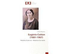 Eugénie Cotton(1881-1967): Histoires d’une vie - Histoires d’un siècle