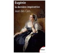 Eugénie, La Dernière Impératrice - Ou Les Larmes De La Gloire