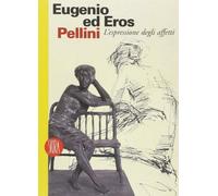 Eugenio ed Eros Pellini. L'espressione degli affetti. Ediz. illustrata