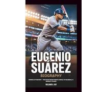 EUGENIO SUÁREZ BIOGRAPHY: SWINGS OF DESTINY - THE ROAD FROM PUERTO ORDAZ TO BASEBALL’S BIGGEST STAGES