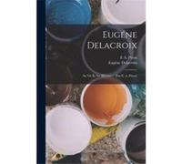 Eugne Delacroix Sa Vie Et Ses uvres Par E. A. Piron - Eugne Delacroix - Creative Media Partners LLC - Livre en Anglais Eugne DelacroixEugne Delacroix (Auteur)