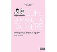 Euh... demande à ta mère - Petit manuel pour répondre un peu mieux à toutes les questions de votre enfant sur la sexualité - Pour les parentsnts