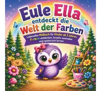 Eule Ella entdeckt die Welt der Farben: Malbuch für Kinder ab 3 Jahren mit liebevollen Ausmalbildern zum Farben entdecken, kreativen Ausmalen und spielerischen Lernen