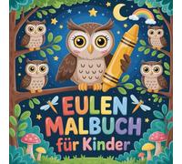 Eulen Malbuch für Kinder: Entdecke die geheimnisvolle Welt der Eulen mit Farben.