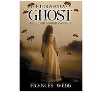 Eulogy For A Ghost And Other Somber Incidents