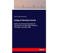 Eulogy of Abraham Lincolnbefore the General Assembly of Connecticut at Allyn Hall Hartford Thursday June 8th 1865 - Henry Champion Deming - BoD Third Part Henry Champion DemingHenry Champion Deming (A