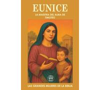 EUNICE: LA MAESTRA DEL ALMA DE TIMOTEO: Una madre con fe sincera que formó el corazón de un líder espiritual eterno.