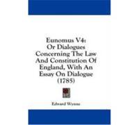 Eunomus V4: Or Dialogues Concerning the Law and Constitution of England, with an Essay on Dialogue (1785) Wynne, Edward (Auteur)