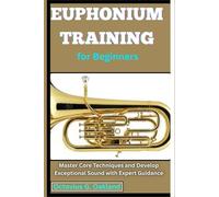 Euphonium Training for Beginners: Master Core Techniques and Develop Exceptional Sound with Expert Guidance