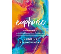 Euphoric: Ditch Alcohol and Gain a Happier, More Confident You