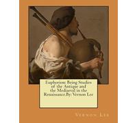Euphorion: Being Studies of the Antique and the Mediaeval in the Renaissance.By: Vernon Lee