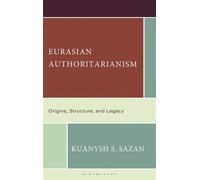 Eurasian Authoritarianism Origins, Structure, and Legacy - Dr. Kuanysh S. Sazan - Bloomsbury Academic - ebook (ePub) - Livre