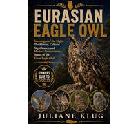 EURASIAN EAGLE OWL: Sovereigns of the Night: The History, Cultural Significance, and Modern Conservation Status of the Great Eagle-Owl.