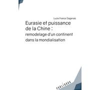 Eurasie et puissance de la Chine : remodelage d'un continent dans la mondialisation Remodelage d'un continent dans la mondialisation - Lucie France Dagenais - Publibook - broché - Essai