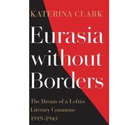 Eurasie sans frontières - Le rêve d'une communauté littéraire de gauche, 1919-1943 : Le rêve d'une communauté littéraire de gauche, 1919-1943