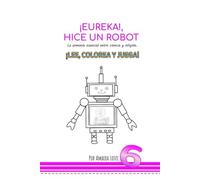 ¡EUREKA!, HICE UN ROBOT: La armonía esencial entre ciencia y religión.