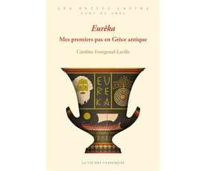 Eurêka Mes premiers pas en Grèce antique - Caroline Fourgeaud-Laville - La Vie des Classiques - broché - Méthode de langue