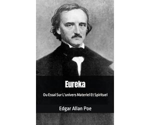 Eureka Ou Essai Sur L'univers Materiel Et Spirituel: Edgar Allan Poe