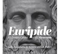 Euripide al Teatro Greco di Siracusa nella fotografia di Tommaso Le Pera. Ediz. italiana e inglese