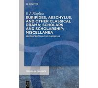 Euripides, Aeschylus, and Other Classical Drama; Scholars and Scholarship; Miscellanea: Reconstructing the Classics III