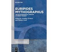 Euripides Mythographus: The Mythographical Impulse of Greek Tragedy