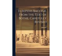 Euripidis Bacchæ, From The Text Of Bothe, Carefully Revised