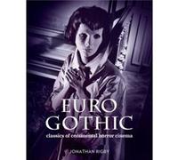 Euro Gothic Classics of Continental Horror Cinema by Jonathan Rigby Jonathan Rigby, (Auteur)