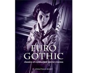 Euro Gothic Classics of Continental Horror Cinema by Jonathan Rigby Jonathan Rigby, (Auteur)