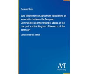Euro-Mediterranean Agreement establishing an association between the European Communities and their Member States, of the one part, and the Kingdom of ... of the other part: Consolidated text edition