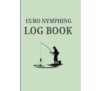 Euro Nymphing Log Book: Track Your Rigs, Flies, Drifts & Catches on Every Session