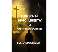 EUROPA AL BIVIO: LIBERTA' O SOTTOMISSIONE: COME DIFENDERE LA NOSTRA CIVILTA' DALLE IDEOLOGIE TOTALITARIE E PRESERVARE I VALORI DEMOCRATICI
