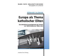 Europa als Thema katholischer Eliten Das katholische Europa-Netzwerk der Schweiz von 1945 bis Mitte der 1950er Jahre - Bernhard Salzmann - Academic Press Fribourg - broché - Essai