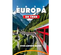 EUROPA EN TREN 2026: Tu guía completa de los viajes en tren más pintorescos de Europa, rutas emblemáticas, joyas ocultas y consejos de viaje para ... y asesoramiento de expertos en planificación.