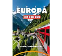 EUROPA MIT DEM ZUG 2026: Ihr umfassender Reiseführer zu den landschaftlich schönsten Bahnreisen Europas, Geheimtipps und Reisetipps für Familien, ... Reisen und Planungsratschläge von Experten