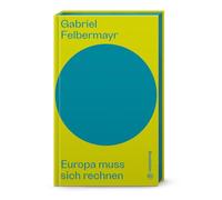 Europa muss sich rechnen (Auf dem Punkt). Inflation, Energiekrise, Staatsverschuldung, Sicherheit und Wohlstand in der EU: Die klare Analyse von Gabriel Felbermayr