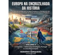 EUROPA NA ENCRUZILHADA DA HISTÓRIA - VOLUME II: A Hora da Verdade para os Ideais Europeus e a Salvaguarda das Democracias e do Estado de Direito perante Ameaças Múltiplas